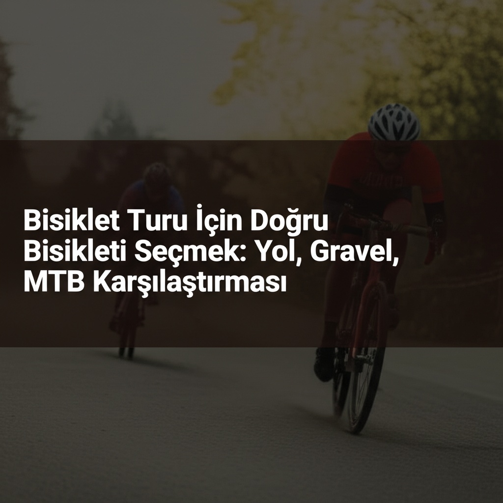 Bisiklet Turu İçin Doğru Bisikleti Seçmek: Yol, Gravel, MTB Karşılaştırması