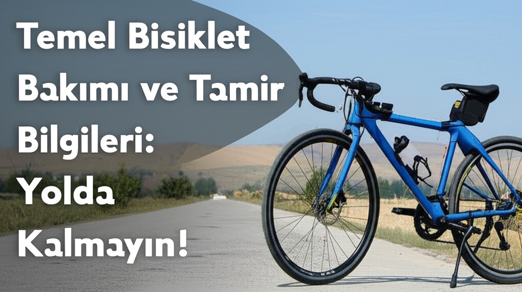 Temel Bisiklet Bakımı ve Tamir Bilgileri: Yolda Kalmayın!